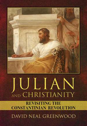 Julian and Christianity – Revisiting the Constantinian Revolution de David Neal Greenwood