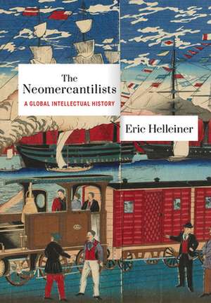 The Neomercantilists – A Global Intellectual History de Eric Helleiner