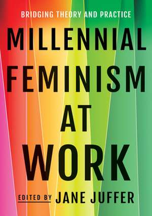 Millennial Feminism at Work – Bridging Theory and Practice de Jane Juffer