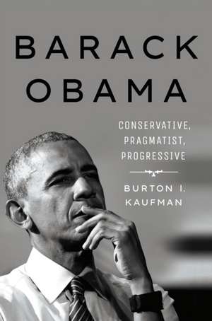 Barack Obama – Conservative, Pragmatist, Progressive de Burton I. Kaufman