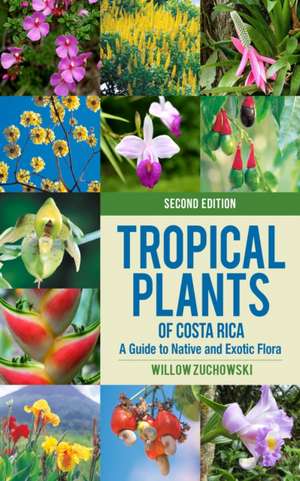 Tropical Plants of Costa Rica – A Guide to Native and Exotic Flora de Willow Zuchowski