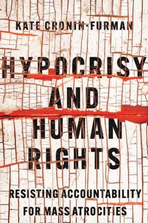 Hypocrisy and Human Rights – Resisting Accountability for Mass Atrocities de Kate Cronin–furman