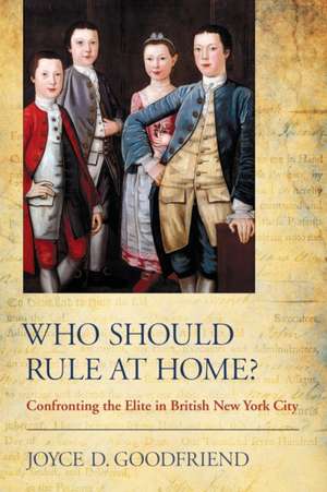 Who Should Rule at Home? – Confronting the Elite in British New York City de Joyce D. Goodfriend