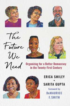 The Future We Need – Organizing for a Better Democracy in the Twenty–First Century de Erica Smiley