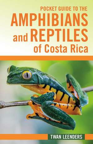 Pocket Guide to the Amphibians and Reptiles of Costa Rica de Twan Leenders