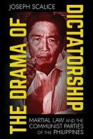 The Drama of Dictatorship – Martial Law and the Communist Parties of the Philippines de Joseph Scalice