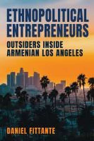 Ethnopolitical Entrepreneurs – Outsiders inside Armenian Los Angeles de Daniel Fittante