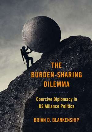 The Burden–Sharing Dilemma – Coercive Diplomacy in US Alliance Politics de Brian D. Blankenship