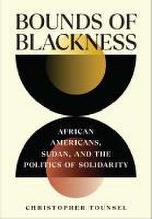 Bounds of Blackness – African Americans, Sudan, and the Politics of Solidarity de Christopher Tounsel