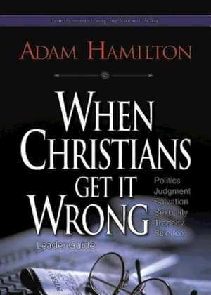 When Christians Get It Wrong, Leader Guide de Adam Hamilton