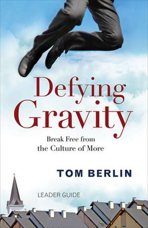 Defying Gravity Leader Guide: Break Free from the Culture of More de Tom Berlin