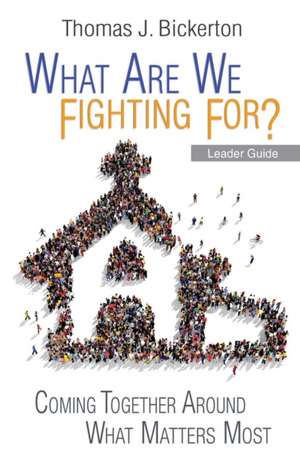 What Are We Fighting For?: Coming Together Around What Matters Most de Thomas J. Bickerton