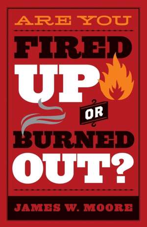 Are You Fired Up or Burned Out? de James W. Moore