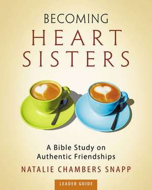 Becoming Heart Sisters - Women's Bible Study Leader Guide de Natalie Chambers Snapp