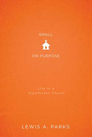 Small on Purpose de Lewis A. Parks