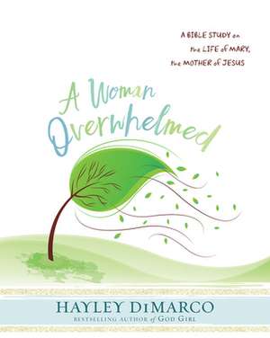 A Woman Overwhelmed - Women's Bible Study Participant Workbook de Hayley DiMarco