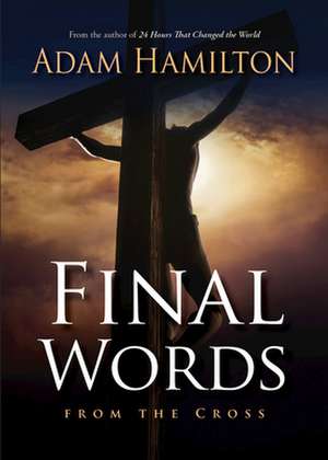 Final Words from the Cross de Adam Hamilton