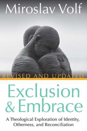 Exclusion and Embrace, Revised and Updated de Miroslav Volf