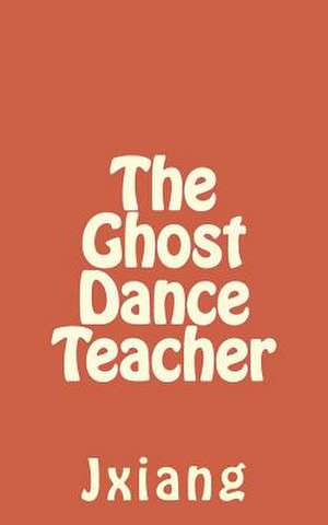 The Ghost Dance Teacher de Jxiang Hung