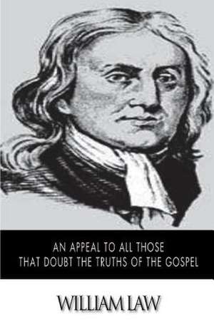 An Appeal to All Those That Doubt the Truths of the Gospel de William Law