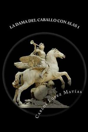 La Dama del Caballo Con Alas Libro 1 de Carlos Lopez Matias