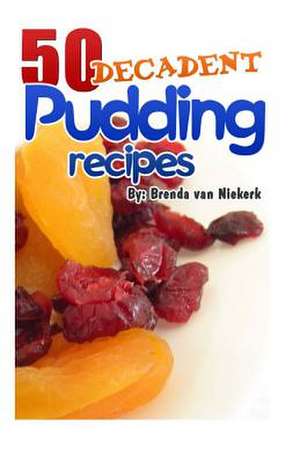 50 Decadent Pudding Recipes de Niekerk, Brenda Van