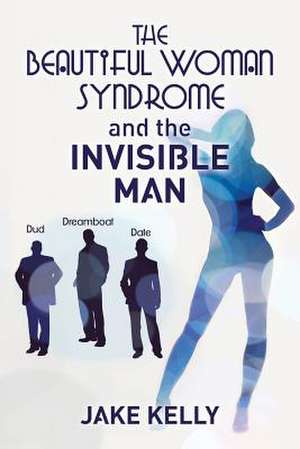 The Beautiful Woman Syndrome and the Invisible Man de Jake Kelly