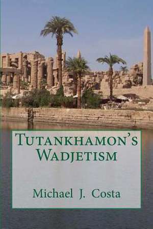 Tutankhamon's Wadjetism de Michael J. Costa