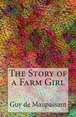 The Story of a Farm Girl de Guy De Maupassant