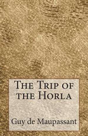 The Trip of the Horla de Guy De Maupassant