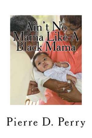 Ain't No Mama Like a Black Mama de Pierre Devoy Perry