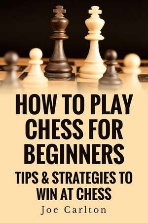 How to Play Chess for Beginners de MR Joe Carlton