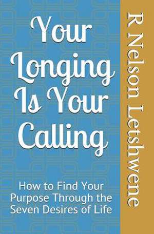 Your Longing Is Your Calling de MR R. Nelson Letshwene