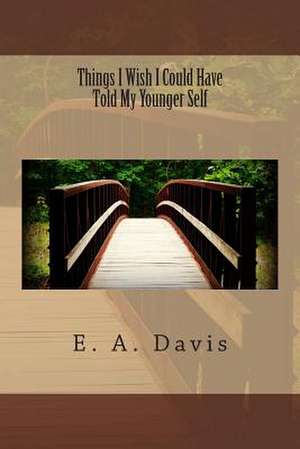 Things I Wish I Could Have Told My Younger Self de E. a. Davis