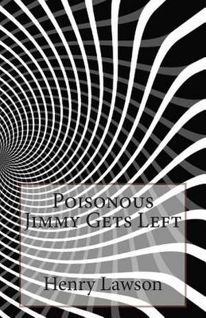 Poisonous Jimmy Gets Left de Henry Lawson