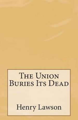 The Union Buries Its Dead de Henry Lawson