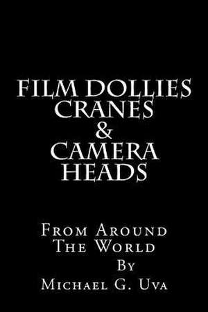 Film Dollies-Cranes-&-Camera Heads from Around the World de Michael G. Uva