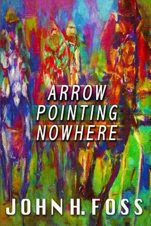 Arrow Pointing Nowhere de John H. Foss