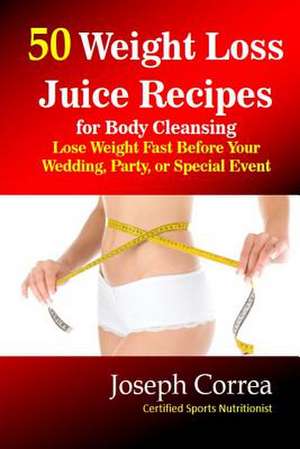 50 Weight Loss Juice Recipes for Body Cleansing de Correa (Certified Sports Nutritionist)