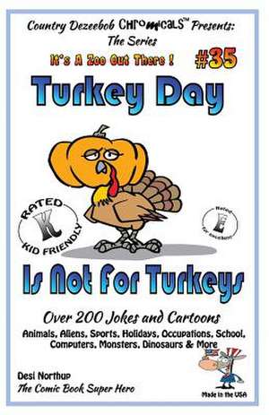 Turkey Day Is Not for Turkey's Over 200 Jokes and Cartoons Animals, Aliens, Sports, Holidays, Occupations, School, Computers, Monsters, Dinosaurs & Mo de Desi Northup