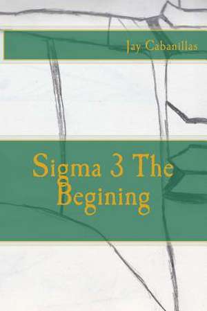 SIGMA 3 the Begining de Jay F. Cabanillas