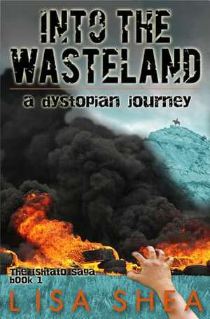 Into the Wasteland - A Dystopian Journey de Lisa Shea