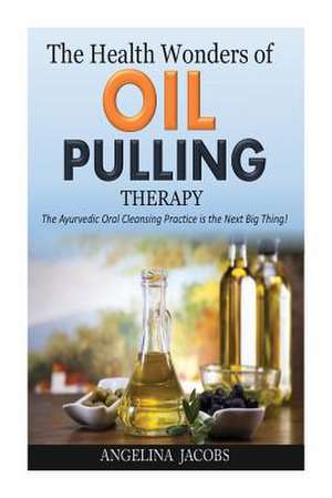 The Health Wonders of Oil Pulling Therapy de Angelina Jacobs