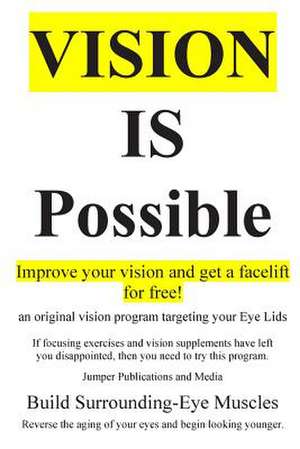 Vision Is Possible - Improve Your Vision and Get a Facelift for Free! de Jumper Publications and Media