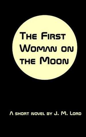 The First Woman on the Moon de J. M. Lord