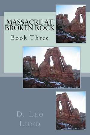 Massacre at Broken Rock - Book Three de D. Leo Lund