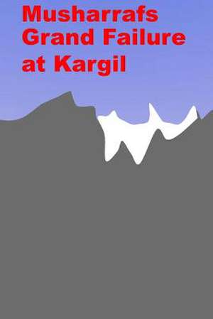 Musharrafs Grand Failure at Kargil de Agha Humayun Amin