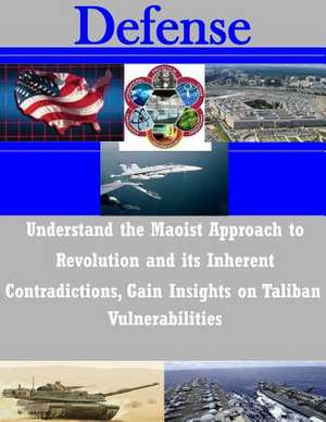 Understand the Maoist Approach to Revolution and Its Inherent Contradictions, Gain Insights on Taliban Vulnerabilities de U. S. Army Command and General Staff Col