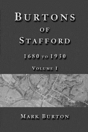 Burtons of Stafford, 1680 to 1930, Volume I de Mark Burton