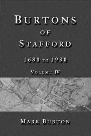 Burtons of Stafford, 1680 to 1930, Volume IV de Mark Burton